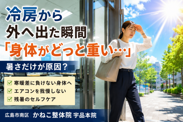 冷房 外に出る 体がだるい｜8月後半、涼しい室内から暑い外へ出た瞬間に身体が重く感じる理由｜広島市南区 かねこ整体院 宇品本院