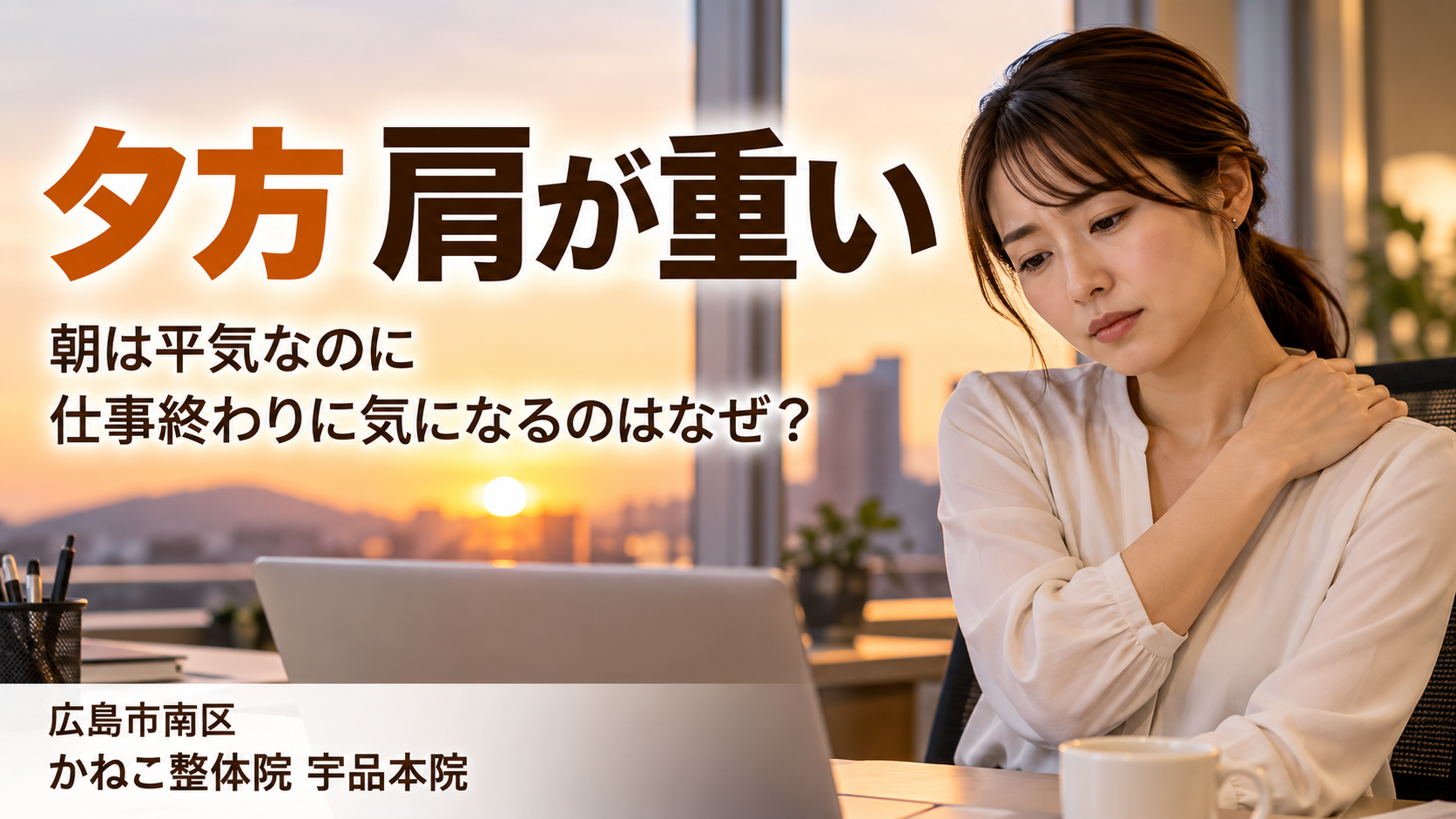 夕方 肩が重い ｜仕事終わりの首肩の重さと日中の姿勢・呼吸・身体の使い方｜広島市南区 かねこ整体院 宇品本院